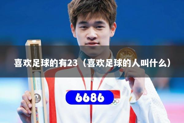 喜欢足球的有23(喜欢足球的人叫什么)