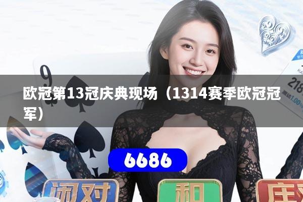 欧冠第13冠庆典现场(1314赛季欧冠冠军)