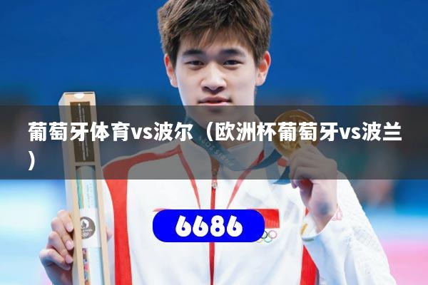 葡萄牙体育vs波尔(欧洲杯葡萄牙vs波兰)