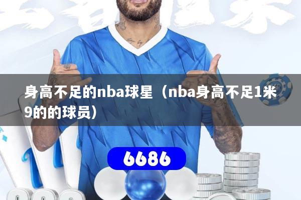 身高不足的nba球星(nba身高不足1米9的的球员)
